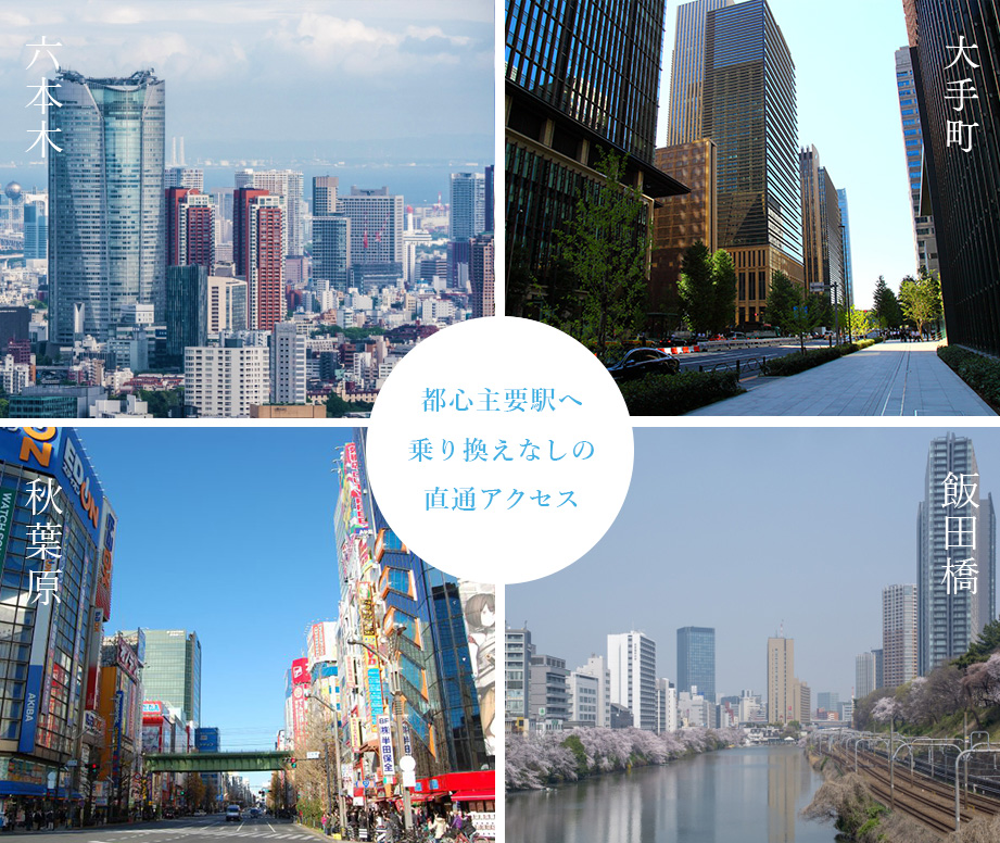 六本木、大手町、秋葉原、飯田橋、都心主要駅へ乗り換えなしの直通アクセス